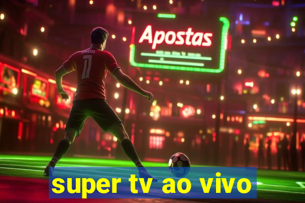 super tv ao vivo